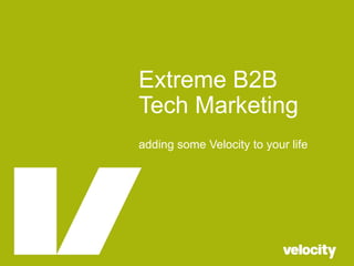 Extreme B2B Tech Marketing adding some Velocity to your life 