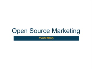 Open Source Marketing
        Workshop
 
