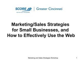 Marketing/Sales Strategies  for Small Businesses, and  How to Effectively Use the Web  Marketing and Sales Strategies Workshop 