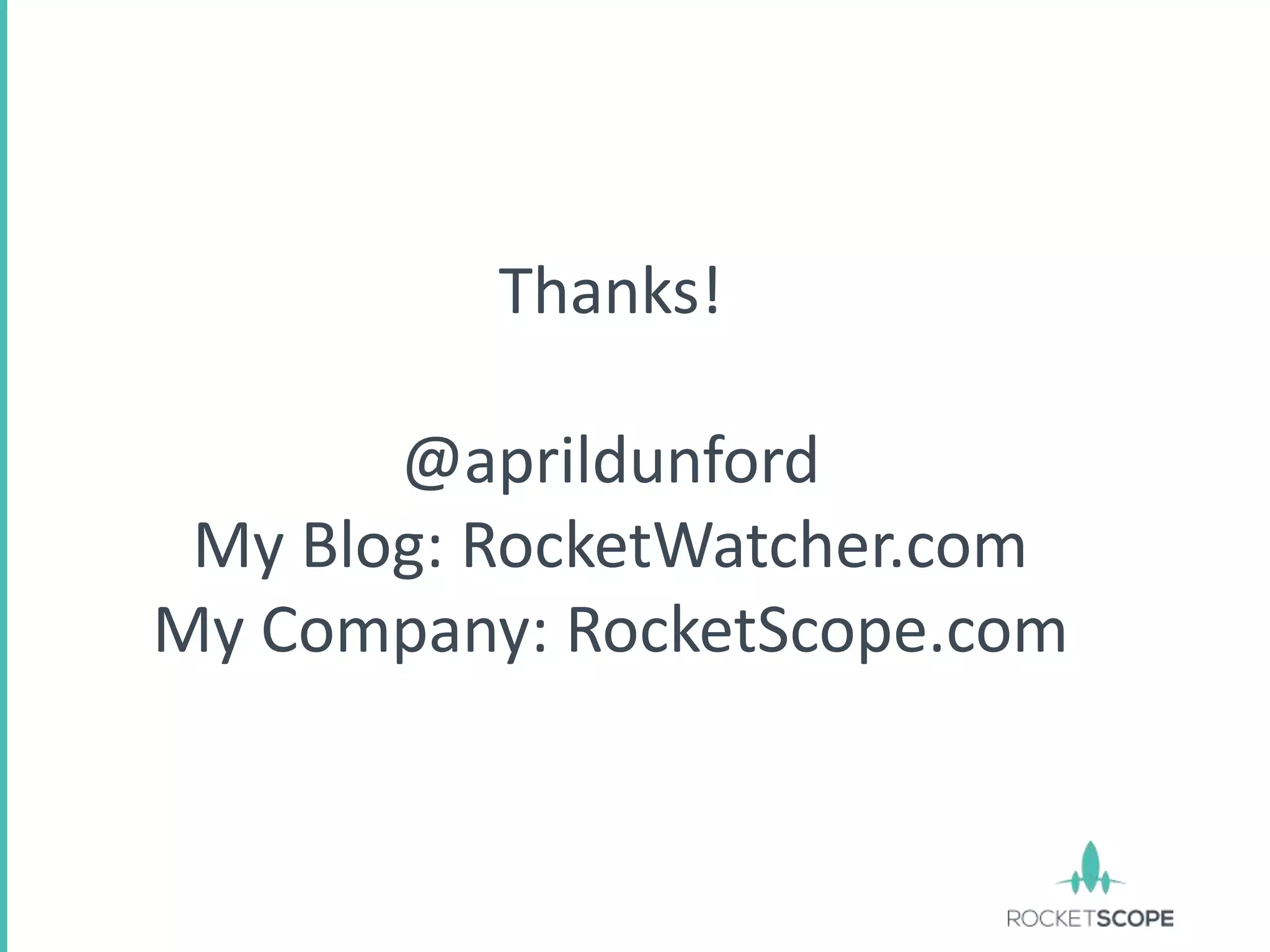 Thanks!

       @aprildunford
 My Blog: RocketWatcher.com
My Company: RocketScope.com
 