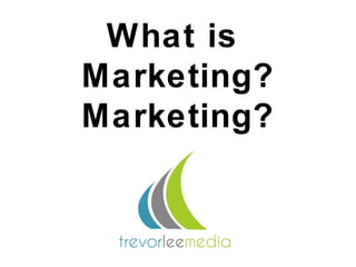 What is
Marketing?
Marketing?
 