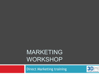 MARKETING
WORKSHOP
Direct Marketing training

 