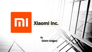 Xiaomi Inc.
By
Edwin Grigary
 