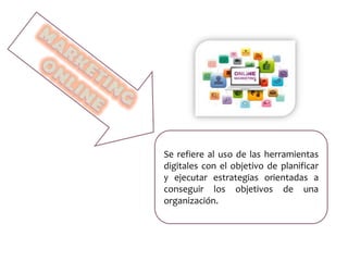 Se refiere al uso de las herramientas
digitales con el objetivo de planificar
y ejecutar estrategias orientadas a
conseguir los objetivos de una
organización.
 