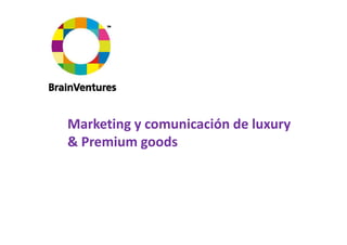 Marketing y comunicación de luxury
& Premium goods
 