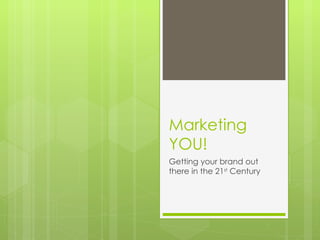 Marketing
YOU!
Getting your brand out
there in the 21st Century
 