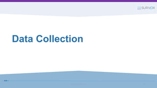 Data Collection
© 2017 Survox Inc. 19
 