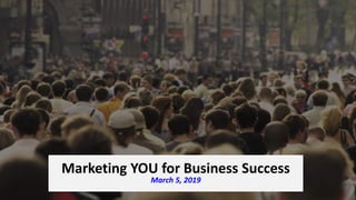 Marketing YOU for Business Success
March 5, 2019
 