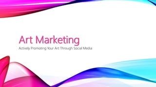 Art Marketing
Actively Promoting Your Art Through Social Media
 