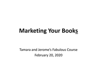 Marketing Your Books
Tamara and Jerome’s Fabulous Course
February 20, 2020
 