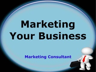 Marketing
Your Business
  Marketing Consultant
 