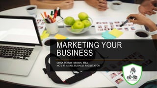 MARKETING YOUR
BUSINESS
CHISA PENNIX-BROWN, MBA
NC’S #1 SMALL BUSINESS FACILITATOR
 