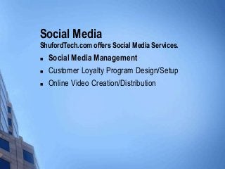 Social Media
ShufordTech.com offers Social Media Services.
 Social Media Management
 Customer Loyalty Program Design/Set...
