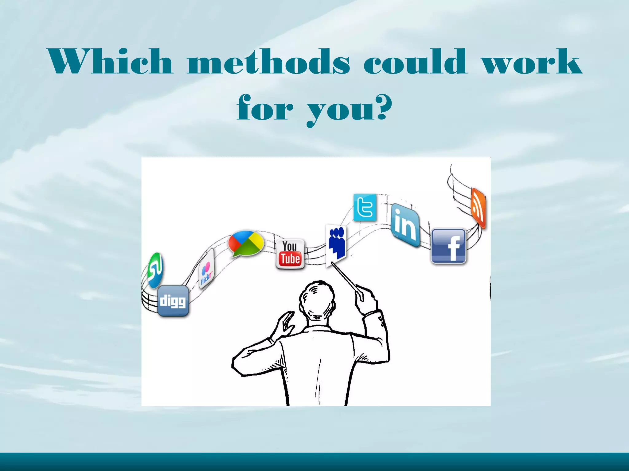 Which methods could work
        for you?
 