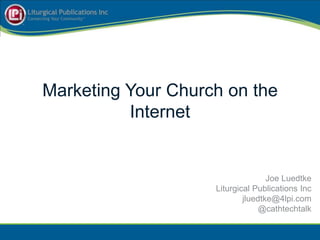 Marketing Your Church on the
          Internet


                                   Joe Luedtke
                    Liturgical Publications Inc
                            jluedtke@4lpi.com
                                 @cathtechtalk
 