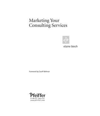 Marketing Your
Consulting Services


                            L
                            elaine biech




Foreword by Geoff Bellman
 
