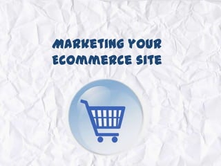 Marketing your
Ecommerce site
 