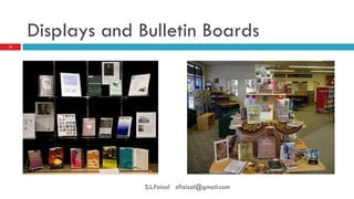 Displays and Bulletin Boards 
12 
S.L.Faisal slfaizal@gmail.com  