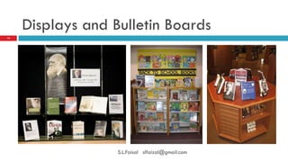 Displays and Bulletin Boards 
14 
S.L.Faisal slfaizal@gmail.com  