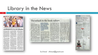 Library in the News 
22 
S.L.Faisal slfaizal@gmail.com  