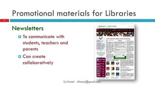 Promotional materials for Libraries 
Newsletters 
To communicate with students, teachers and parents 
Can create collaboratively 
8 
S.L.Faisal slfaizal@gmail.com  