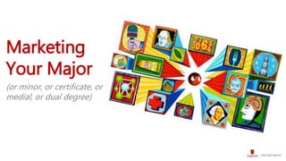 Marketing
Your Major
(or minor, or certificate, or
medial, or dual degree)
 