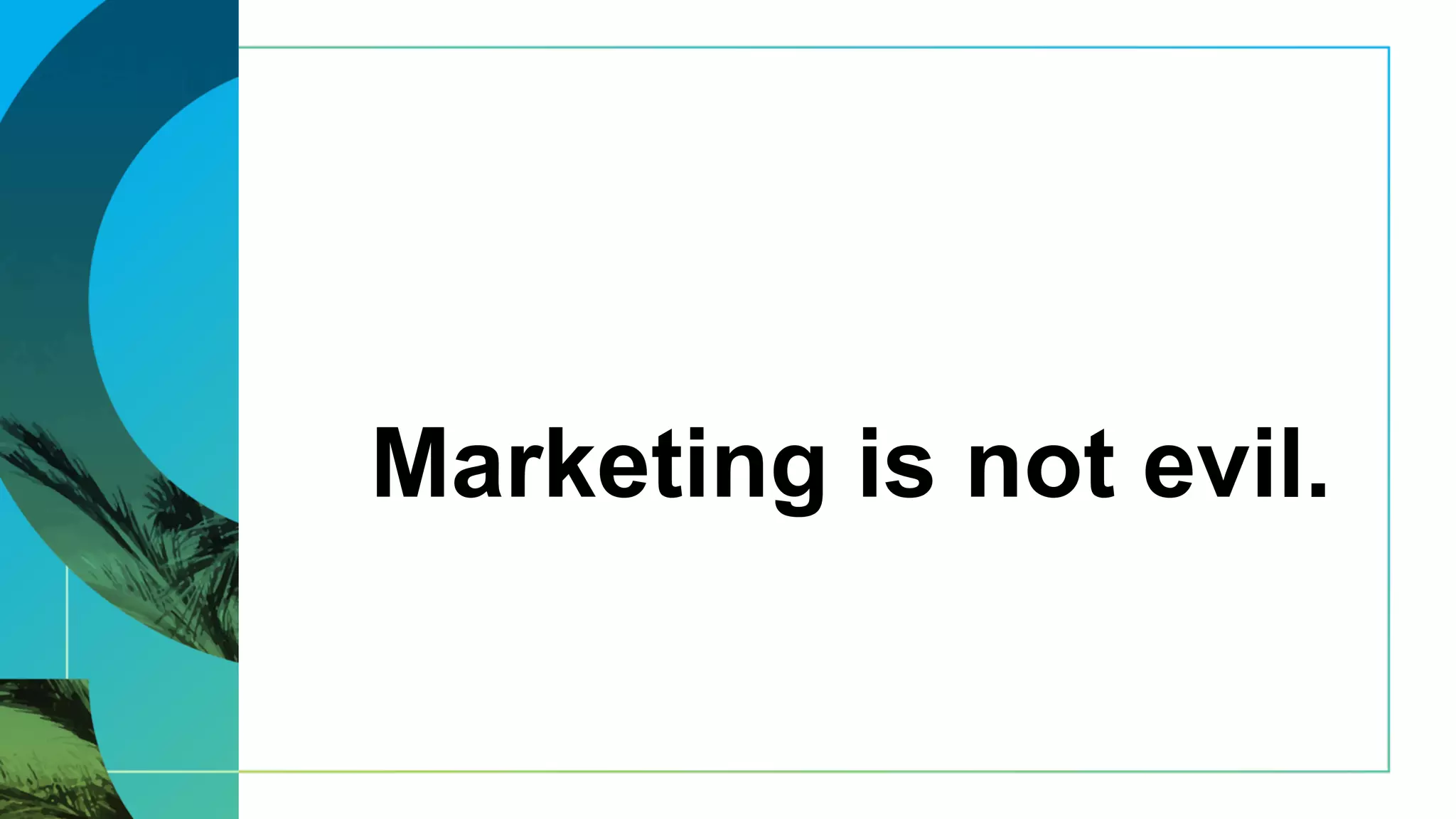 Marketing is not evil.
 