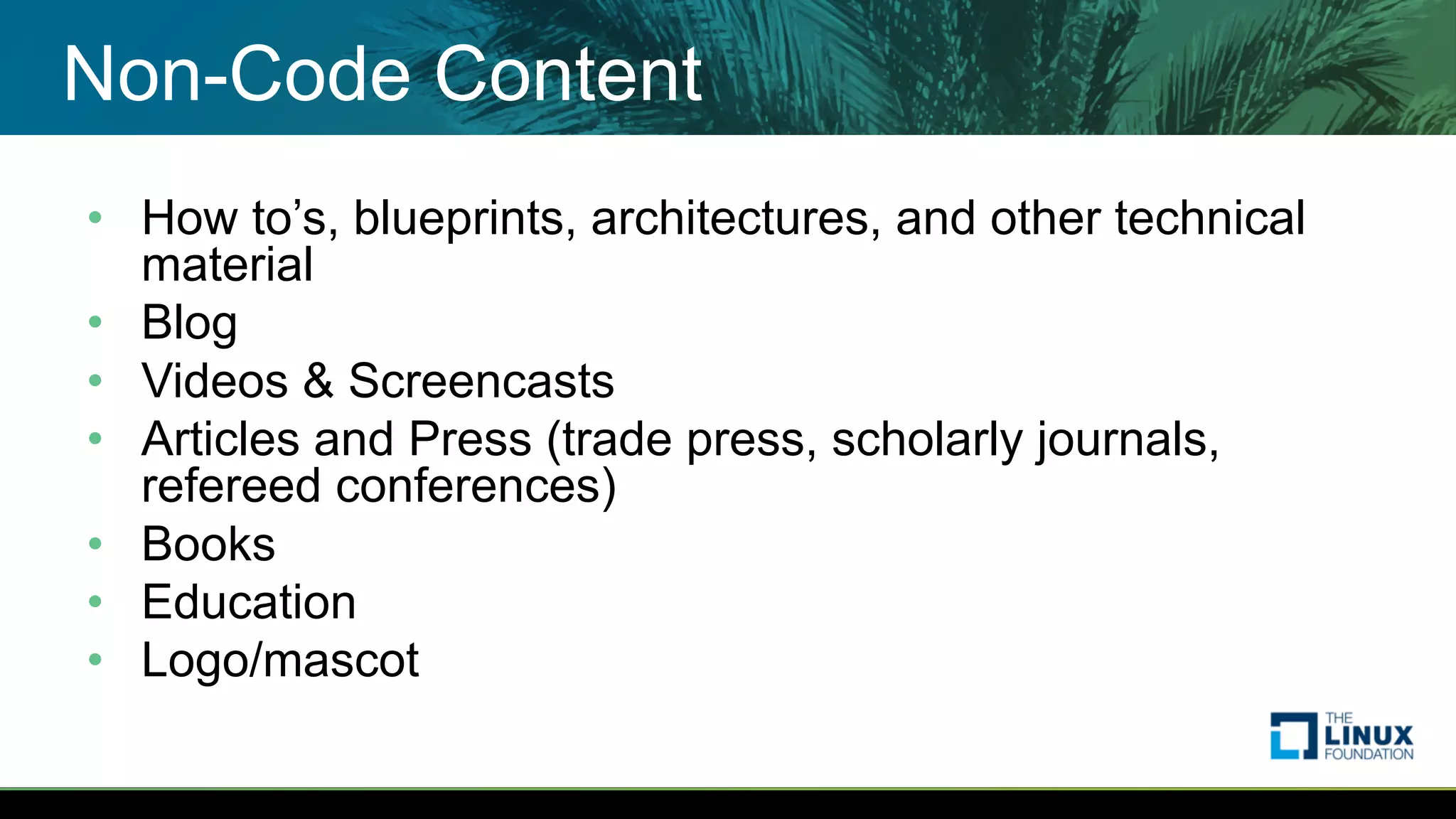 Non-Code Content
• How to’s, blueprints, architectures, and other technical
material
• Blog
• Videos & Screencasts
• Articles and Press (trade press, scholarly journals,
refereed conferences)
• Books
• Education
• Logo/mascot
 