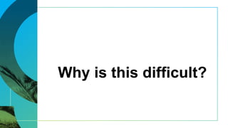 Why is this difficult?
 
