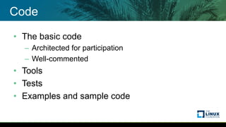Code
• The basic code
– Architected for participation
– Well-commented
• Tools
• Tests
• Examples and sample code
 