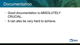 Documentation
• Good documentation is ABSOLUTELY
CRUCIAL.
• It can also be very hard to achieve.
 