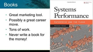 Books
• Great marketing tool.
• Possibly a great career
move.
• Tons of work.
• Never write a book for
the money!
 