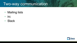 Two-way communication
• Mailing lists
• irc
• Slack
 