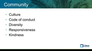 Community
• Culture
• Code of conduct
• Diversity
• Responsiveness
• Kindness
 
