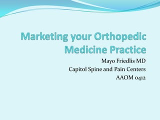 Mayo Friedlis MD
Capitol Spine and Pain Centers
                   AAOM 0412
 