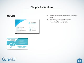 06
• Invest in business cards for each of your
staff.
• You have just turned them into
marketers for your practice
Simple Promotions
My Card
 