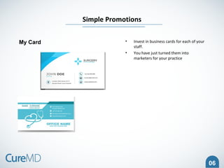 06
• Invest in business cards for each of your
staff.
• You have just turned them into
marketers for your practice
Simple ...