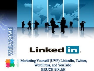 Marketing Yourself (UVP) LinkedIn, Twitter,
WordPress, and YouTube
BRUCE BIXLER
 