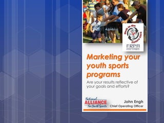 Marketing your
youth sports
programs
Are your results reflective of
your goals and efforts?
John Engh
Chief Operating Officer
 