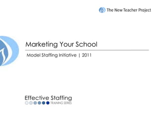 Marketing Your School Model Staffing Initiative | 2011 Effective Staffing TRAINING SERIES 