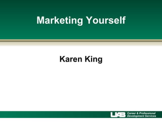 Marketing Yourself


    Karen King




                     Career & Professional
                     Development Services
 