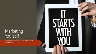 Marketing
Yourself
Most Effective Ways to Market Yourself
Successfully
 