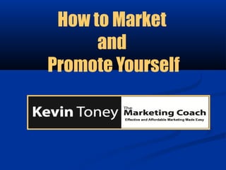 How to Market
      and
Promote Yourself
 