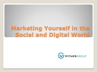 Marketing Yourself in the
Social and Digital World
 