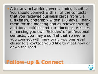 Follow-up & Connect
 After any networking event, timing is critical.
You should connect with all of the contacts
that you...