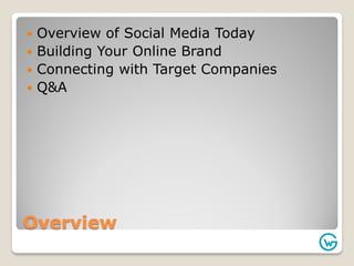 Overview
 Overview of Social Media Today
 Building Your Online Brand
 Connecting with Target Companies
 Q&A
 