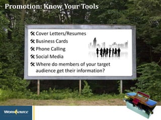 Promotion: Know Your Tools
Cover Letters/Resumes
Business Cards
Phone Calling
Social Media
Where do members of your target
audience get their information?
 