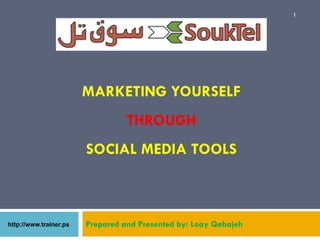 1




MARKETING YOURSELF
          THROUGH
SOCIAL MEDIA TOOLS



Prepared and Presented by: Loay Qabajeh
 