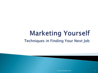 Techniques in Finding Your Next Job
© Scott Hample 2014 1
 