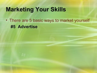 Marketing Your Skills
• There are 5 basic ways to market yourself
  #5 Advertise
 